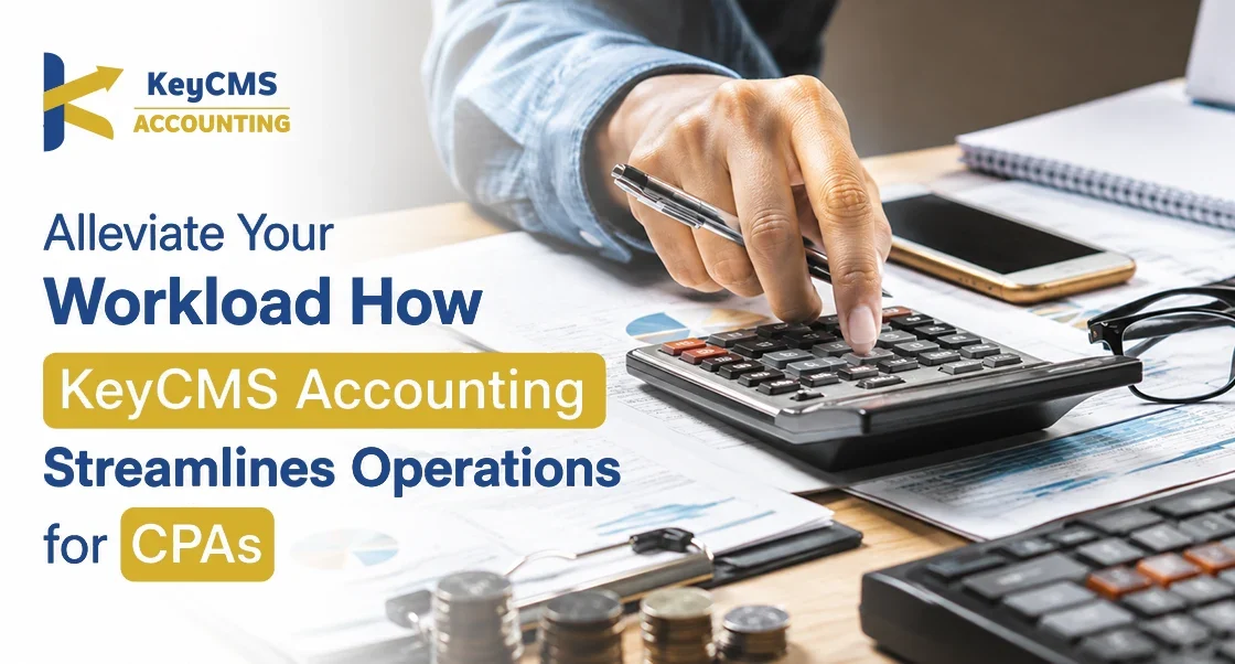Alleviate Your Workload How KeyCMS Accounting Streamlines Operations for CPAs